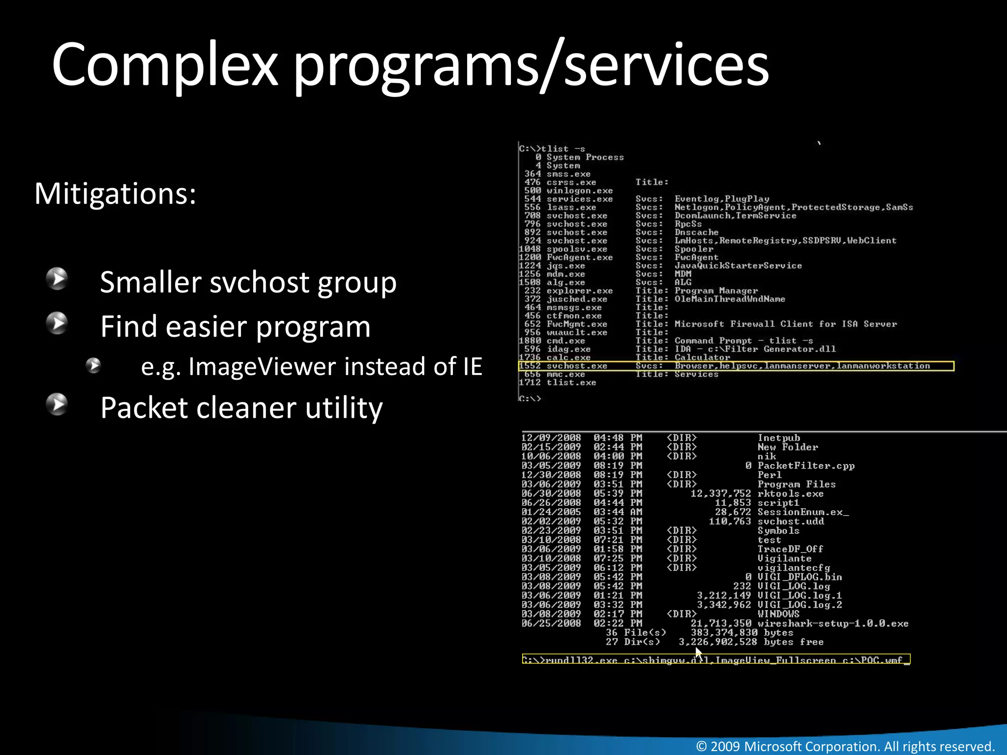 Complex programs/services
Mitigations:

    Smaller svchost group
    Find easier program
       e.g. ImageViewer instead of IE
    Packet cleaner utility




                                        © 2009 Microsoft Corporation. All rights reserved.
 