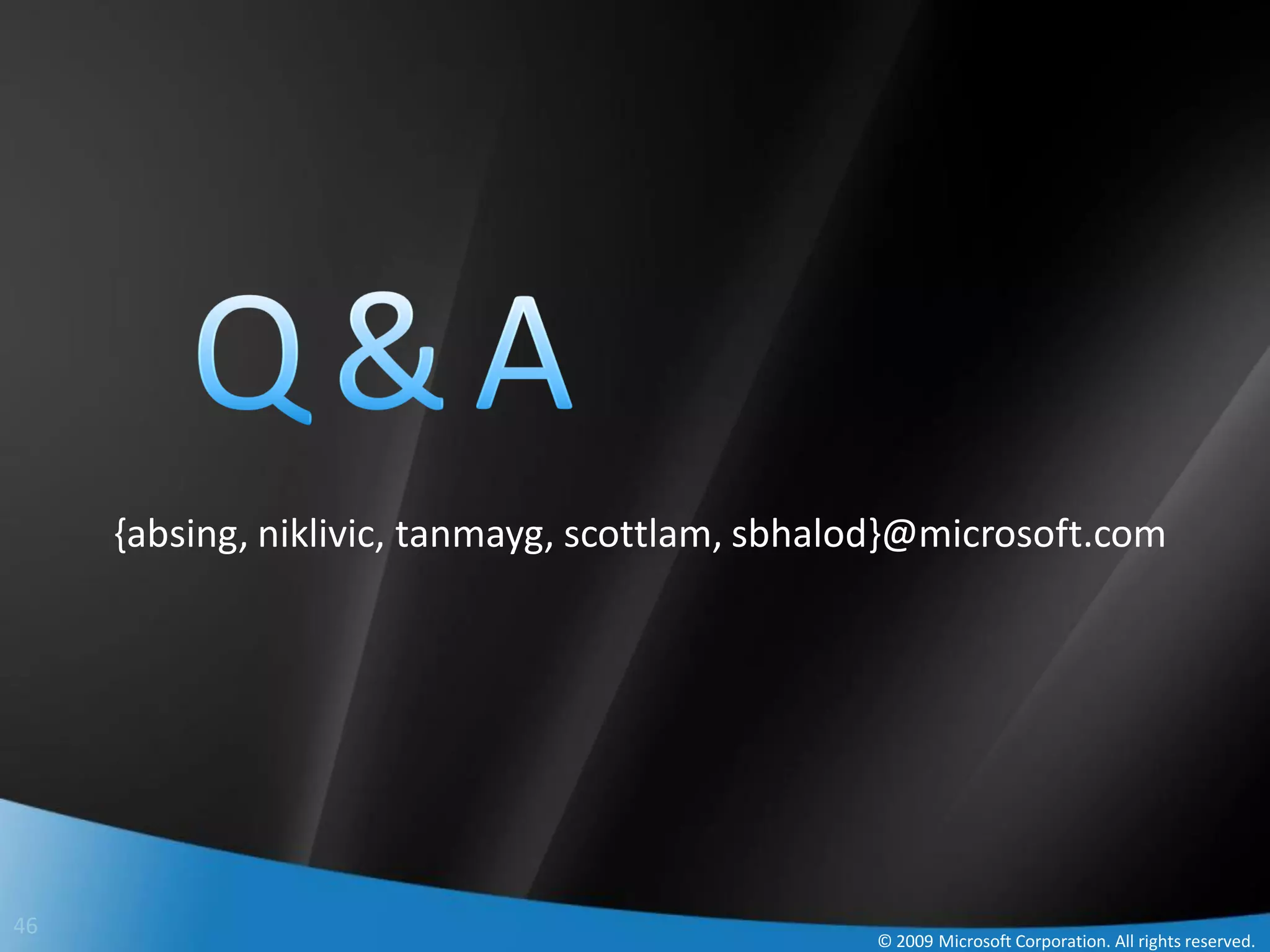 {absing, niklivic, tanmayg, scottlam, sbhalod}@microsoft.com




46
                                                © 2009 Microsoft Corporation. All rights reserved.
 