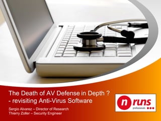 The Death of AV Defense in Depth ?
- revisiting Anti-Virus Software
Sergio Alvarez – Director of Research
Thierry Zoller –...