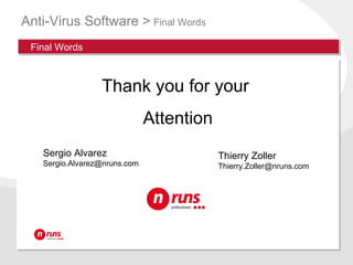 Anti-Virus Software > Final Words
Final Words
Thank you for your
Attention
Sergio Alvarez
Sergio.Alvarez@nruns.com
Thierry...