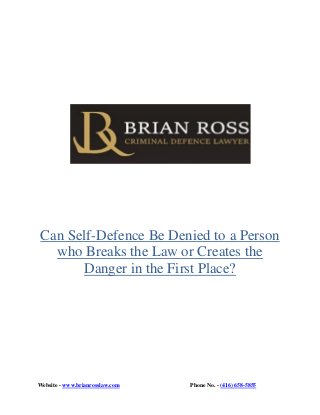 Website - www.brianrosslaw.com Phone No. - (416) 658-5855
Can Self-Defence Be Denied to a Person
who Breaks the Law or Creates the
Danger in the First Place?
 