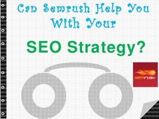 Can Semrush Help You
With Your
SEO Strategy?
 