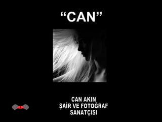 “ CAN” CAN AKIN ŞAİR VE FOTOĞRAF SANATÇISI 