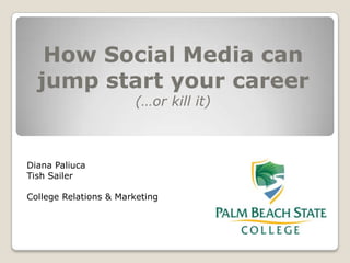 How Social Media can jump start your career (…or kill it) Diana Paliuca TishSailer College Relations & Marketing 