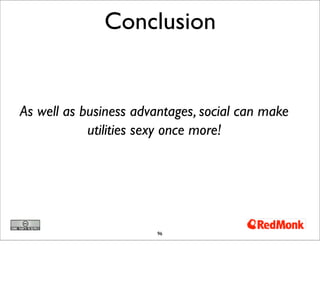 Conclusion


As well as business advantages, social can make
            utilities sexy once more!




                   ...