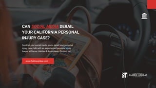 CAN SOCIAL MEDIA DERAIL
YOUR CALIFORNIA PERSONAL
INJURY CASE?
Don't let your social media posts derail your personal
injury case; talk with an experienced personal injury
lawyer at Samer Habbas & Associates. Contact us!
www.habbaspilaw.com
 
