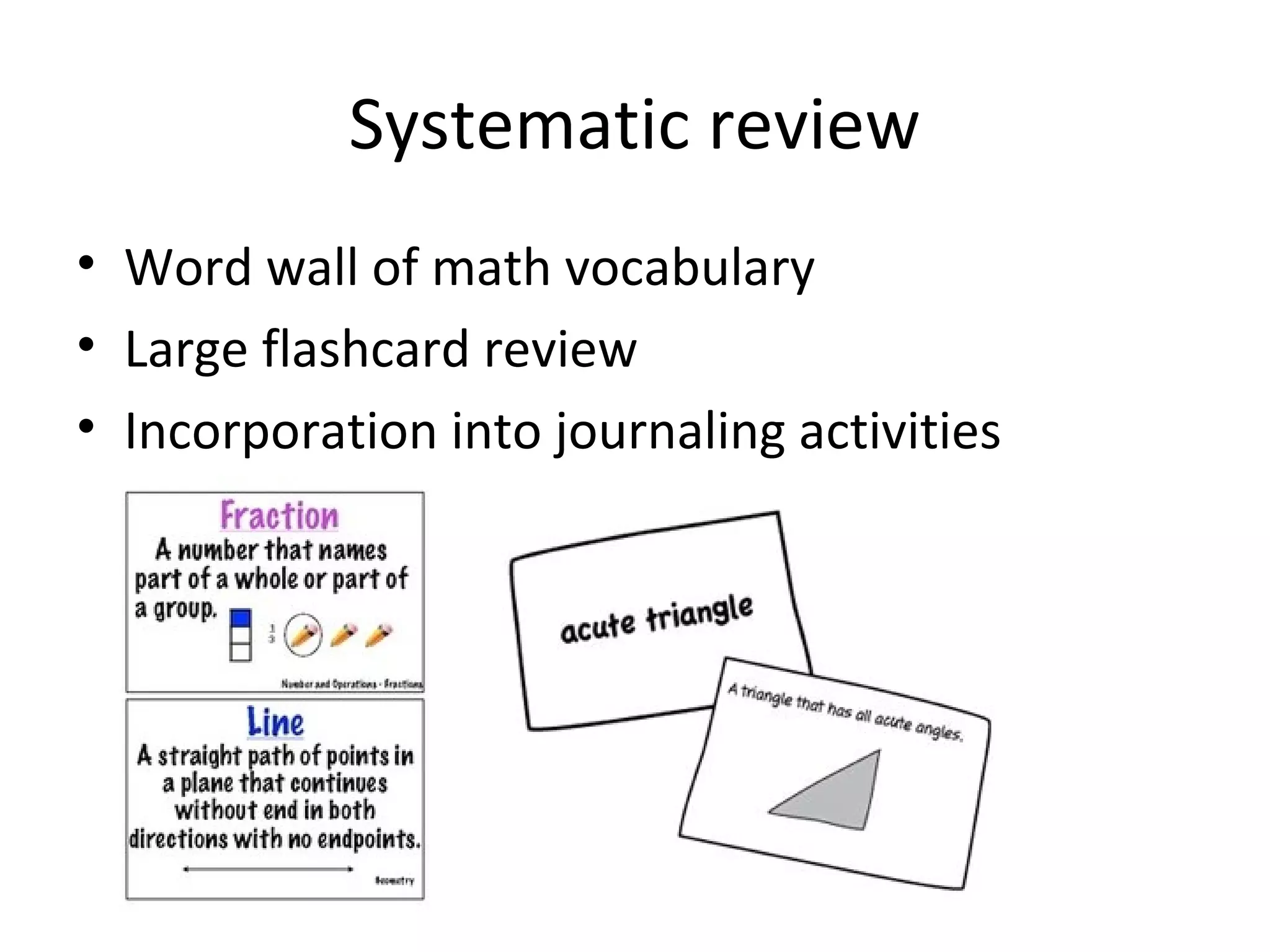 Systematic review
• Word wall of math vocabulary
• Large flashcard review
• Incorporation into journaling activities
 
