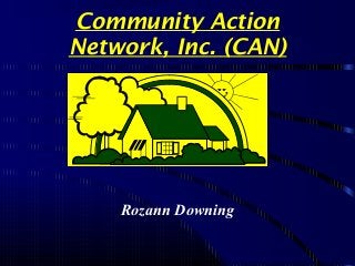Community Action
Network, Inc. (CAN)
Rozann Downing
 