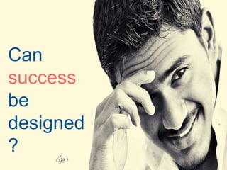 Can
success
be
designed
?
 