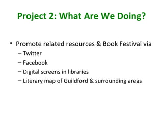 Project 2: What Are We Doing?

• Promote related resources & Book Festival via
  – Twitter
  – Facebook
  – Digital screen...