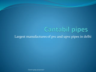 Largest manufactures of pvc and upvc pipes in delhi
Gaurav garg 9213502507
 