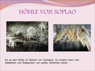 HÖHLE VON SOPLAO Es ist eine Höhle im Norden von Cantabria. Im Inneren kann man Stalaktiten und Stalagmiten von großer Schönheit sehen. 