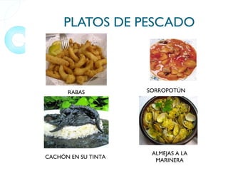 PLATOS DE PESCADO RABAS SORROPOTÚN CACHÓN EN SU TINTA ALMEJAS A LA MARINERA