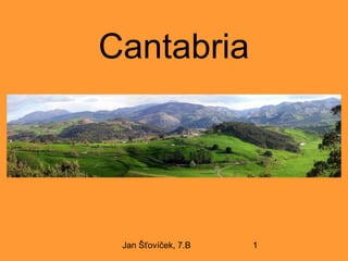 Cantabria




 Jan Šťovíček, 7.B   1
 