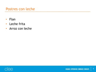 Postres con leche
• Flan
• Leche frita
• Arroz con leche
5
 
