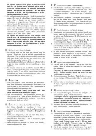 De repente, aparece Jesus, pouco a pouco se acende
uma luz. / É preciso pescar diferente, que o povo já
sente que o tempo chegou. / E partiram sem mesmo
pensar / nos perigos de profetizar. / Há um barco
esquecido na praia, / um barco esquecido na praia, /
um barco esquecido na praia!
2 – Há um barco esquecido na praia: / já não leva ninguém a
pescar. / É o barco de João e Tiago, / que partiram pra não
mais voltar. / Quanta vez em tempos sombrios /
enfrentando os perigos do mar, / barco e rede voltavam
vazios, / mas os dois precisavam pescar.
3 – Quantos barcos deixados na praia / entre eles o meu deve
estar. / Era o barco dos sonhos que eu tinha, / mas eu
nunca deixei de sonhar. / Quantas vezes enfrentei o perigo
/ no meu barco, de sonho a singrar. / Jesus Cristo remava
comigo: / eu no leme, Jesus a remar.
De repente me envolve uma luz e eu entrego o meu
leme a Jesus. / É preciso pescar diferente, que o povo
já sente que o tempo chegou. / E partimos pra onde Ele
quis, / tenho cruzes, mas vivo feliz. / Há um barco
esquecido na praia, / um barco esquecido na praia, /
um barco esquecido na praia!
1110(Tom: E) Letra e Música: Pe. Zezinho
1 – Por escutar uma voz que disse que faltava gente pra
semear, / deixei meu lar e saí sorrindo e assobiando pra
não chorar. / Fui me alistar entre os operários que deixam
tudo pra te levar, / e fui lutar por um mundo novo, / não
tenho lar, mas ganhei um povo. (2x)
Sou cidadão do infinito, do infinito, do infinito / e levo
a paz no meu caminho, no meu caminho, no meu
caminho.
2 – Eu procurei semear a paz, e onde fui andando falei de
Deus. / Abençoei quem fez pouco caso e espalhou cizânia
onde eu semeei. / Não recebi condecoração por haver
buscado um país irmão, / vou semeando por entre o povo
e vou sonhando este mundo novo. (2x)
1111(Tom: C) D.R.
1 – Vem, filho querido, / vem, meu amigo, pro meu amor; /
vem, serás mensageiro / da salvação por onde fores. / Vou
fazer de você / o meu sinal de luz e paz, / para mostrar ao
mundo a salvação que meu amor traz.
Vem, filho querido, / quero contar com você / para
salvar o mundo / e ver meu Reino crescer.
2 – Seja meu mensageiro, / teu companheiro prometo ser, /
vem, vou enviar-te / para salvares fazendo crer. / Dou
sabedoria pra na alegria muito ensinares, / vem que eu
preciso de tua ajuda para salvar.
1112(Tom: A) Letra e Música: Ir. Míria Therezinha Kolling
1 – Por Deus chamado e escolhido, / livre, sou
comprometido / com a construção de seu Reino entre nós.
Seguirei o meu Senhor, / vivendo o Evangelho do
amor.
2 – Pobre, sou enriquecido, / por um amor feito pleno, /
comungando sempre a vontade do Pai.
3 – Deixando tudo por Cristo, / a Ele só me reservo, / para
disponível servir o irmão.
4 – Minha resposta ao chamado / é radical, sem medida, /
numa adesão renovada, atual.
1113(Tom: G) Música: Ir. Míria Therezinha Kolling
1 – Sem fronteiras é teu Reino, / não conhece raça e nação; /
tua cruz libertadora / é semente-vida em todo chão; / mas
Tu queres mensageiros, / eis a nossa vocação, / que
proclamem teu amor, / construam tua paz, / convertam
corações.
2 – Sem fronteiras é teu Reino, / cabe a cada um o construir, /
para que um mundo novo, / mais humano e justo possa
vir. / Quero ser teu missionário, / e por ti me decidir / em
favor dos meus irmãos, / no pobre e sofredor, / o apelo teu
sentir. / Sem fronteiras é teu Reino!
1114(Tom: G) Recolhido por Frei Victor O. K. Júnior
1 – Me chamaste para caminhar na vida contigo, / decidi para
sempre seguir-te, não voltar atrás. / Me puseste uma brasa
no peito e uma flecha na alma. / É difícil agora viver sem
lembrar-me de ti.
Te amarei, Senhor! / Te amarei, Senhor! / Eu só
encontro a paz e a alegria / bem perto de ti. (bis)
2 – Eu pensei muitas vezes calar e não dar nem respostas; / eu
pensei na fuga esconder-me, ir longe de ti; / mas tua força
venceu e, ao final, eu fiquei seduzido. / É difícil agora
viver sem saudade de ti!
3 – O’ Jesus, não me deixes jamais caminhar solitário, / pois
conheces a minha fraqueza e o meu coração. / Vem,
ensina-me a viver a vida na tua presença, / no amor aos
irmãos, na alegria, na paz, na união.
1115(Tom: G) Letra e Música: Frei Luiz Turra
1 – Em tuas mãos eu me abandono, / Tu és meu Deus, Pai
criador. / Faze de mim o que te agrada, / a ti me entrego
com todo amor.
Entregue a ti, tenho certeza / que tu me entregas para
servir. / Senhor, eu quero servir teu povo; / os teus
projetos, quero assumir.
2 – Em tuas mãos eu me abandono, / Tu és Senhor, teu servo
eu sou. / Sei que é feliz quem dá a vida, / se me doar feliz
estou.
3 – Em tuas mãos eu me abandono, / dá-me o amor, o amor
da cruz. / Faça-se em mim tua vontade, / continuando o
que fez Jesus.
1116(Tom: D) Letra e Música: Jorge Chamoun
1 – Sou Eu que te falo agora. / Assume tua condição. / És
ramo da minha Igreja / voltada para o irmão.
Eu vim para ensinar / Igreja viva formar. / Preciso do
compromisso, / você tem a ver com isso. / Não quero a
omissão, / procura por teu irmão. / Meu Pai concedeu
os dons, / sacrifícios não são em vão.
2 – São tantos que me procuram / buscando uma solução. / Eu
quero contar contigo: / estende a tua mão.
1117(Tom: A) Letra e Música: Antonio Cardoso
1 – Fui escolhido pra servir-te / e para amar-te, meu irmão. /
Meu coração se dividiu entre o meu ser / e o teu ser em
comunhão. / A vida colocou-me frente a frente com um
reino, / um reino que eu sonhava / e era a minha vocação.
Eis-me aqui, Senhor, para servir! / Eis-me aqui,
Senhor, no teu altar! / Celebrar a vida e a vida em
comunhão, / a minha vida eu quero te entregar.
2 – Me fiz um sacerdote para ser como Jesus, / eu quero
iluminar-te e receber a tua luz. / A cruz que eu abracei é
 