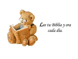 L ee tu Biblia y ora cada día. 