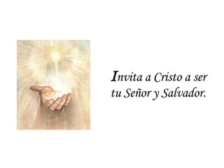 I nvita a Cristo a ser tu Señor y Salvador. 