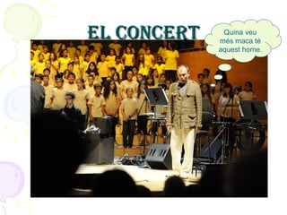 EL CONCERTEL CONCERT Quina veu
més maca té
aquest home.
 