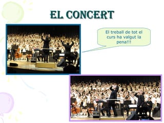 EL CONCERTEL CONCERT
El treball de tot el
curs ha valgut la
pena!!!
 