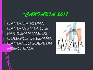 •CANTANIA 2017
CANTANIA ES UNA
CANTATA EN LA QUE
PARTICIPAN VARIOS
COLEGIOS DE ESPAÑA
CANTANDO SOBRE UN
MISMO TEMA.
 