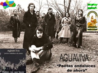 “Poetas andaluces
Ratón, no, por favor       de ahora”
 