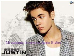 Mi cantante favorito es Justin Bieber
 