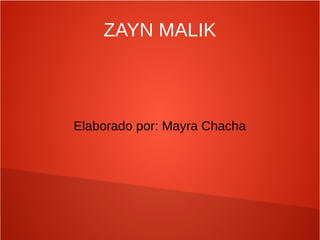 ZAYN MALIK
Elaborado por: Mayra Chacha
 