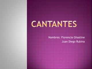 Nombres: Florencia Ghastine 
Juan Diego Rubina 
 