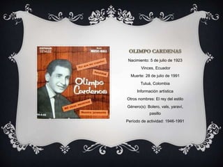 Nacimiento: 5 de julio de 1923
Vinces, Ecuador
Muerte: 28 de julio de 1991
Tuluá, Colombia
Información artística
Otros nombres: El rey del estilo
Género(s): Bolero, vals, yaraví,
pasillo
Período de actividad: 1946-1991
 