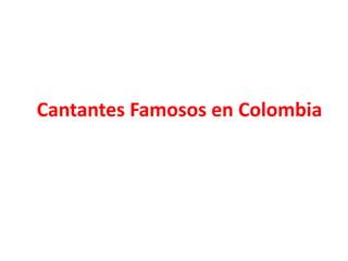 Cantantes Famosos en Colombia
 