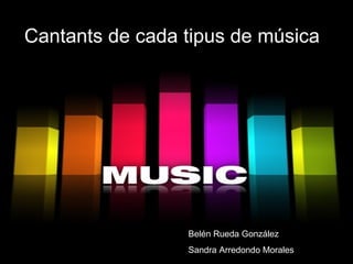 Cantants de cada tipus de musica que hem publicat Sandra Arredondo Morales Belén Rueda González Belén Rueda González Sandra Arredondo Morales Cantants de cada tipus de música 