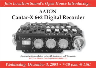 Join Location Sound’s Open House Introducing...


   Cantar-X 6+2 Digital Recorder




        Demonstrations and door prizes. Refreshments will be served.
               RSVP to Blanca Garcia (818) 980-9891 x352


Wednesday, December 3, 2003 • 7-10 p.m. @ LSC
 