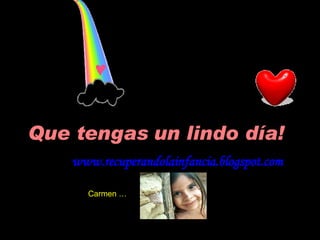 Que tengas un lindo día! www.recuperandolainfancia.blogspot.com Carmen …  