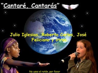 “ Cantaré, Cantarás ” Julio Iglesias, Roberto Carlos, José Feliciano y otros. No uses el ratón, por favor 