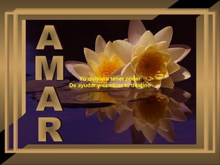 Yo quisiera tener poder
De ayudar y cambiar tu destino
 