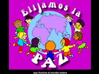 que ilumina el mundo entero
 