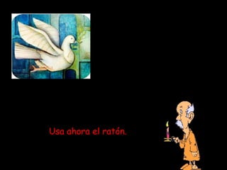 Usa ahora el ratón.
 