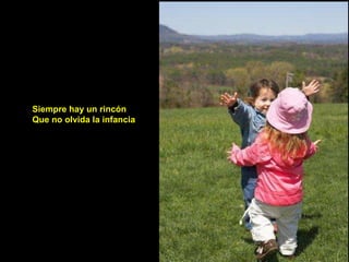 Siempre hay un rincón Que no olvida la infancia 