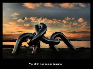 Y si al fin nos damos la mano 