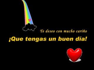 ¡Que tengas un buen día! Te deseo con mucho cariño 