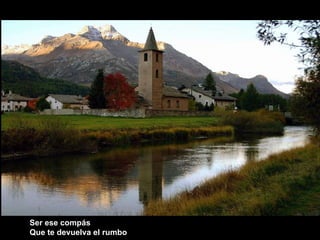 Ser ese compás Que te devuelva el rumbo 
