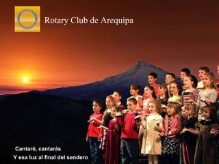 Cantaré, cantarás Y esa luz al final del sendero Rotary Club de Arequipa 