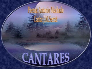 CANTARES Poema: Antonio Machado Canta: J.M.Serrat 