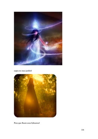 136 
sopra no meu jardim! 
Para que fluam seus bálsamos! 
 