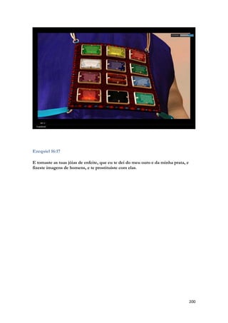 200 
Ezequiel 16:17 
E tomaste as tuas jóias de enfeite, que eu te dei do meu ouro e da minha prata, e fizeste imagens de homens, e te prostituíste com elas. 
 