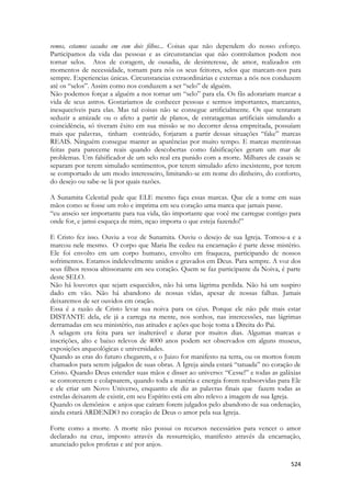 524 
vemos, estamos casados em com dois filhos... Coisas que não dependem do nosso esforço. Participamos da vida das pessoas e as circunstancias que não controlamos podem nos tornar selos. Atos de coragem, de ousadia, de desinteresse, de amor, realizados em momentos de necessidade, tornam para nós os seus feitores, selos que marcam-nos para sempre. Experiencias únicas. Circunstancias extraordinárias e externas a nós nos conduzem até os “selos”. Assim como nos conduzem a ser “selo” de alguém. 
Não podemos forçar a alguém a nos tornar um “selo” para ela. Os fãs adorariam marcar a vida de seus astros. Gostariamos de conhecer pessoas e sermos importantes, marcantes, inesquecíveis para elas. Mas tal coisas não se consegue artificialmente. Os que tentaram seduzir a amizade ou o afeto a partir de planos, de estratagemas artificiais simulando a coincidência, só tiveram êxito em sua missão se no decorrer dessa empreitada, possuíam mais que palavras, tinham conteúdo, forjaram a partir dessas situações “fake” marcas REAIS. Ninguém consegue manter as aparências por muito tempo. E marcas mentirosas feitas para pareceme reais quando descobertas como falsificações geram um mar de problemas. Um falsificador de um selo real era punido com a morte. Milhares de casais se separam por terem simulado sentimentos, por terem simulado afeto inexistente, por terem se comportado de um modo interesseiro, limitando-se em nome do dinheiro, do conforto, do desejo ou sabe-se lá por quais razões. 
A Sunamita Celestial pede que ELE mesmo faça essas marcas. Que ele a tome em suas mãos como se fosse um rolo e imprima em seu coração uma marca que jamais passe. 
“eu anseio ser importante para tua vida, tão importante que você me carregue contigo para onde for, e jamsi esqueça de mim, nçao importa o que esteja fazendo!” 
E Cristo fez isso. Ouviu a voz de Sunamita. Ouviu o desejo de sua Igreja. Tomou-a e a marcou nele mesmo. O corpo que Maria lhe cedeu na encarnação é parte desse mistério. Ele foi envolto em um corpo humano, envolto em fraqueza, participando de nossos sofrimentos. Estamos indelevelmente unidos e gravados em Deus. Para sempre. A voz dos seus filhos ressoa altissonante em seu coração. Quem se faz participante da Noiva, é parte deste SELO. 
Não há louvores que sejam esquecidos, não há uma lágrima perdida. Não há um suspiro dado em vão. Não há abandono de nossas vidas, apesar de nossas falhas. Jamais deixaremos de ser ouvidos em oração. 
Essa é a razão de Cristo levar sua noiva para os céus. Porque ele não pde mais estar DISTANTE dela, ele já a carrega na mente, nos sonhos, nas intercessões, nas lágrimas derramadas em seu ministério, nas atitudes e ações que hoje toma a Direita do Pai. 
A selagem era feita para ser inalterável e durar por muitos dias. Algumas marcas e inscrições, alto e baixo relevos de 4000 anos podem ser observados em alguns museus, exposições arqueológicas e universidades. 
Quando as eras do futuro chegarem, e o Juizo for manifesto na terra, ou os mortos forem chamados para serem julgados de suas obras. A Igreja ainda estará “tatuada” no coração de Cristo. Quando Deus estender suas mãos e disser ao universo: “Cesse!” e todas as galáxias se contorcerem e colapsarem, quando toda a matéria e energia forem reabsorvidas para Ele e ele criar um Novo Universo, enquanto ele diz as palavras finais que fazem todas as estrelas deixarem de existir, em seu Espírito está em alto relevo a imagem de sua Igreja. 
Quando os demônios e anjos que caíram forem julgados pelo abandono de sua ordenação, ainda estará ARDENDO no coração de Deus o amor pela sua Igreja. 
Forte como a morte. A morte não possui os recursos necessários para vencer o amor declarado na cruz, imposto através da ressurreição, manifesto através da encarnação, anunciado pelos profetas e até por anjos.  