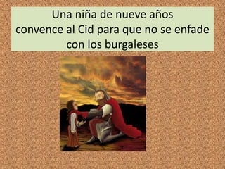 Una niña de nueve años
convence al Cid para que no se enfade
con los burgaleses
 