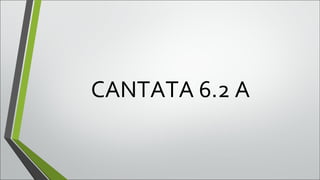 CANTATA 6.2 A
 