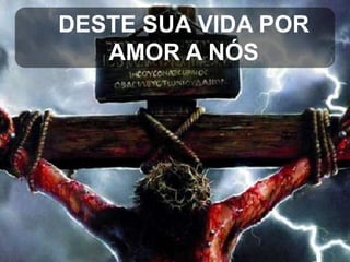 DESTE SUA VIDA POR
AMOR A NÓS

 